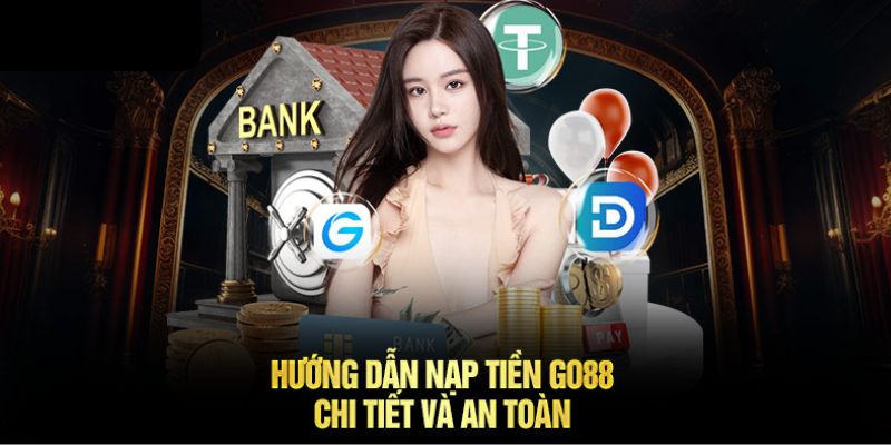 Nạp Tiền GO88 - Cách Thực Hiện Giao Dịch Nhanh Trong 5 Phút 3 Cách nạp tiền tại cổng game chi tiết