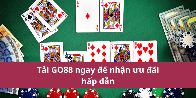 Tải GO88 ngay để nhận ưu đãi hấp dẫn