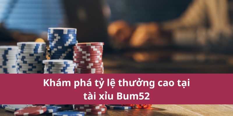 Mẹo Chơi Tài Xỉu Bum52 Giúp Bạn Thắng Lớn Mỗi Ngày 2 Khám phá tỷ lệ thưởng cao tại tài xỉu Bum52